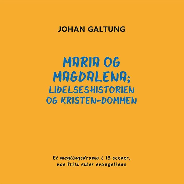 Maria og Magdalena : lidelseshistorien og kristen-dommen : et meglingsdrama i 13 scener, noe fritt etter evangeliene