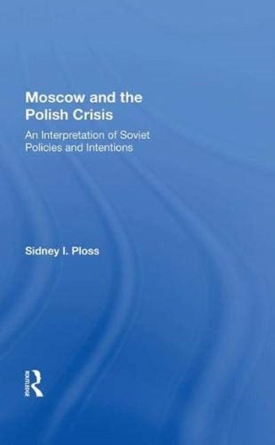 Moscow And The Polish Crisis : An Interpretation Of Soviet Policies And Intentions