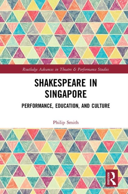 Shakespeare in Singapore : Performance, Education, and Culture