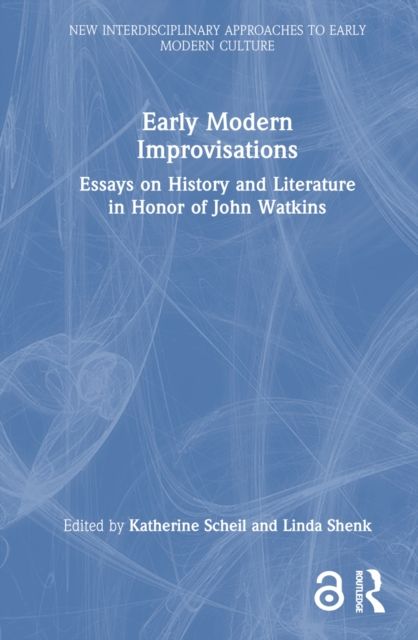 Early Modern Improvisations : Essays on History and Literature in Honor of John Watkins
