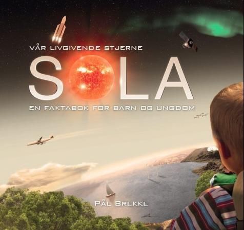 Sola : vår livgivende stjerne : en faktabok for barn og ungdom