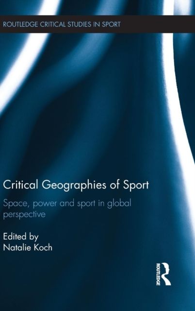Critical Geographies of Sport : Space, Power and Sport in Global Perspective