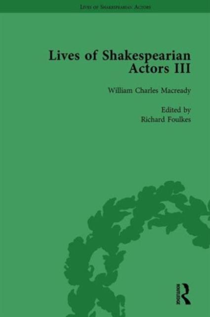 Lives of Shakespearian Actors, Part III, Volume 3 : Charles Kean, Samuel Phelps and William Charles Macready by their Contemporaries
