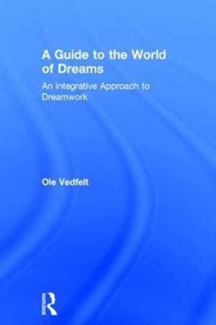 A Guide to the World of Dreams : An Integrative Approach to Dreamwork