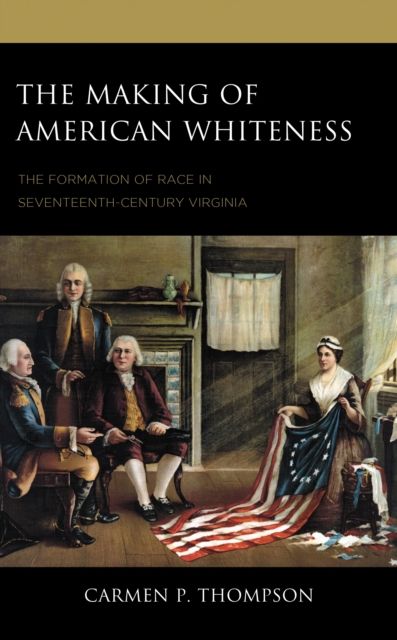 The Making of American Whiteness : The Formation of Race in Seventeenth-Century Virginia