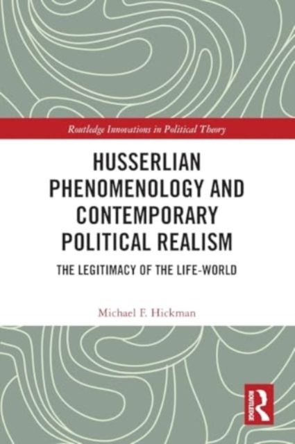 Husserlian Phenomenology and Contemporary Political Realism : The Legitimacy of the Life-World