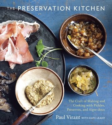 The Preservation Kitchen : The Craft of Making and Cooking with Pickles, Preserves, and Aigre-doux [A Cookbook]