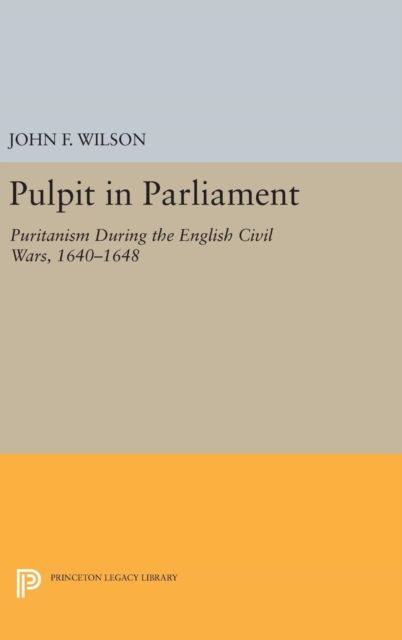 Pulpit in Parliament : Puritanism During the English Civil Wars, 1640-1648