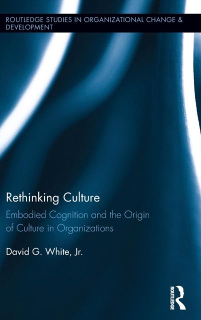 Rethinking Culture : Embodied Cognition and the Origin of Culture in Organizations