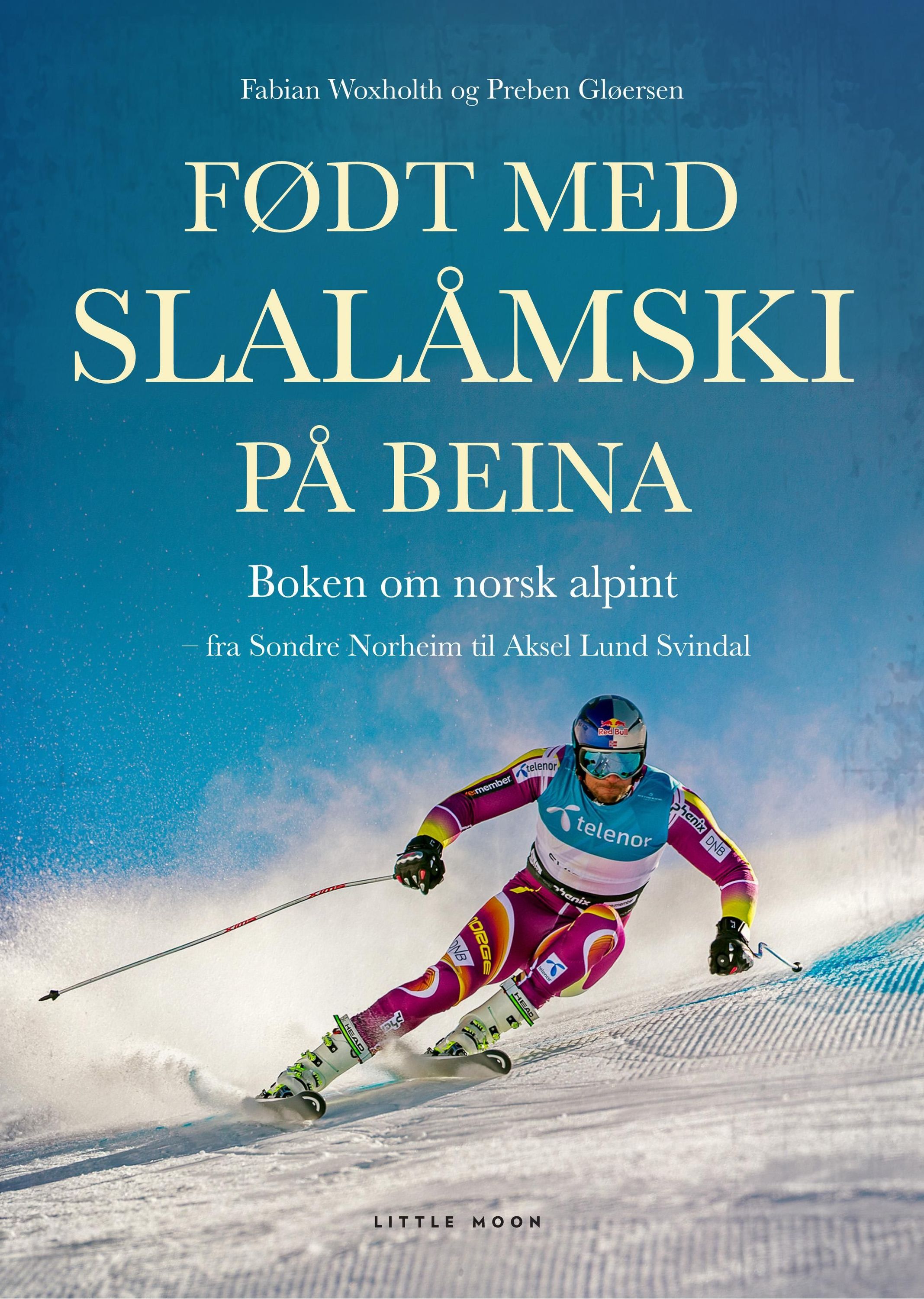 Født med slalåmski på beina : boken om norsk alpint : fra Sondre Norheim til Aksel Lund Svindal