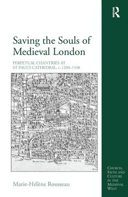 Saving the Souls of Medieval London : Perpetual Chantries at St Paul's Cathedral, c.1200-1548