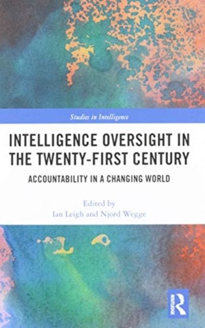 Intelligence Oversight in the Twenty-First Century : Accountability in a Changing World