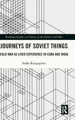 Journeys of Soviet Things : Cold War as Lived Experience in Cuba and India