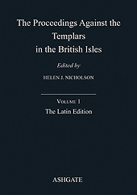 The Proceedings Against the Templars in the British Isles : Volume 1: The Latin Edition