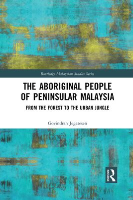 The Aboriginal People of Peninsular Malaysia : From the Forest to the Urban Jungle