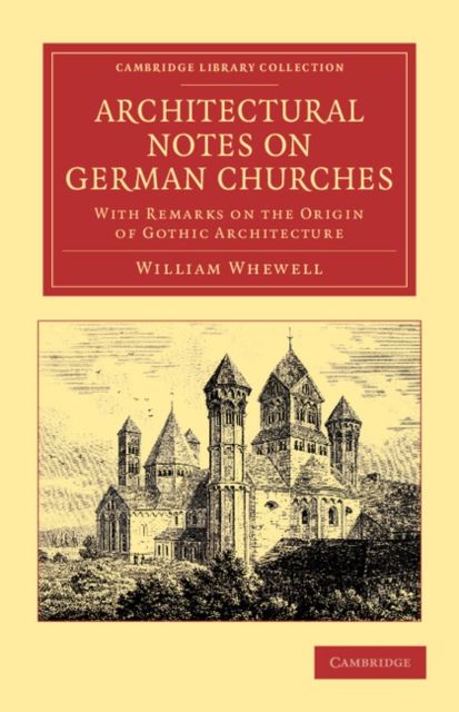 Architectural Notes on German Churches : With Remarks on the Origin of Gothic Architecture