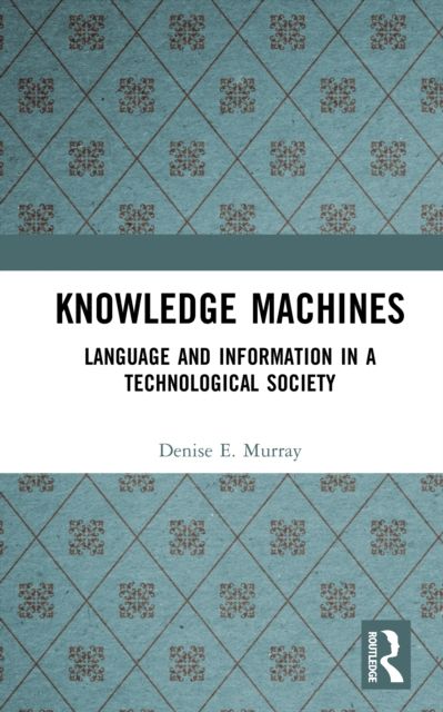 Knowledge Machines : Language and Information in a Technological Society