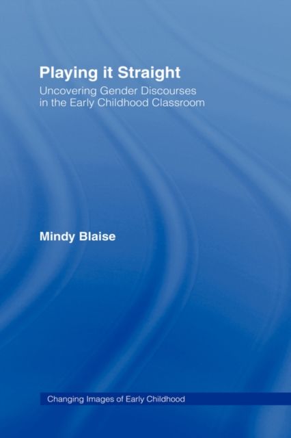 Playing It Straight : Uncovering Gender Discourse in the Early Childhood Classroom