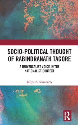 Socio-Political Thought of Rabindranath Tagore : A Universalist Voice in the Nationalist Context