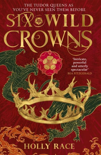 Six Wild Crowns : THE TUDOR QUEENS AS YOU'VE NEVER SEEN THEM BEFORE