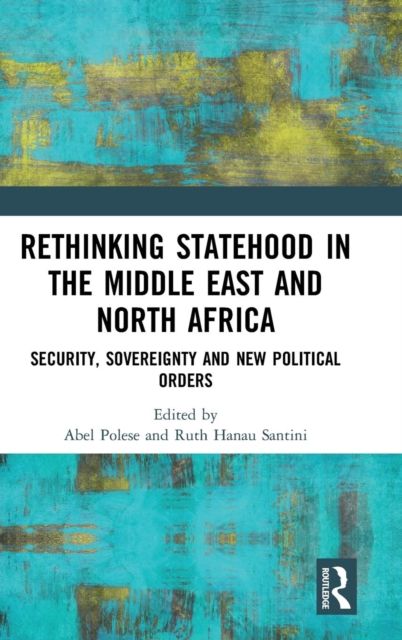 Rethinking Statehood in the Middle East and North Africa : Security, Sovereignty and New Political Orders