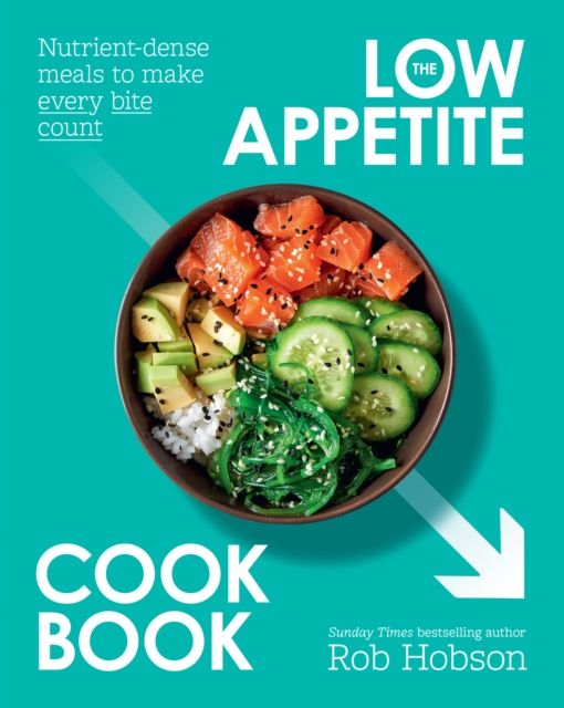 The Low Appetite Cookbook : Nutrient-Dense Meals to Make Every Bite Count