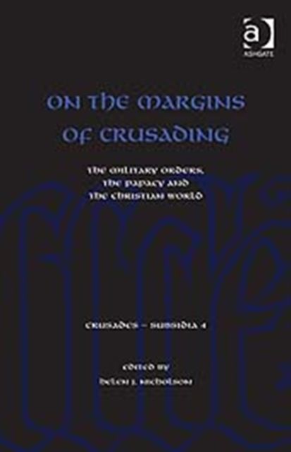 On the Margins of Crusading : The Military Orders, the Papacy and the Christian World