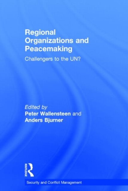 Regional Organizations and Peacemaking : Challengers to the UN?
