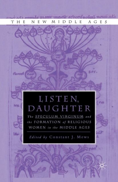 Listen Daughter : The <I>Speculum Virginum </I>and the Formation of Religious Women in the Middle Ages