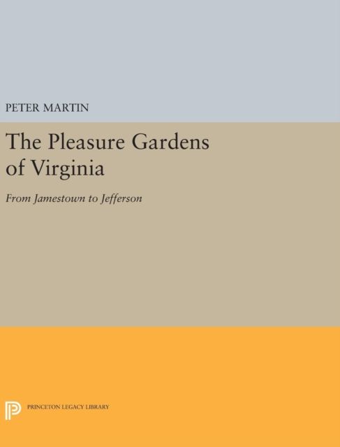 The Pleasure Gardens of Virginia : From Jamestown to Jefferson