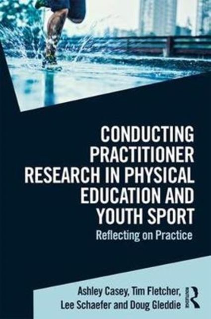 Conducting Practitioner Research in Physical Education and Youth Sport : Reflecting on Practice