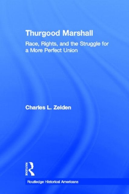 Thurgood Marshall : Race, Rights, and the Struggle for a More Perfect Union