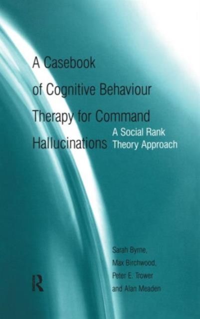 A Casebook of Cognitive Behaviour Therapy for Command Hallucinations : A Social Rank Theory Approach