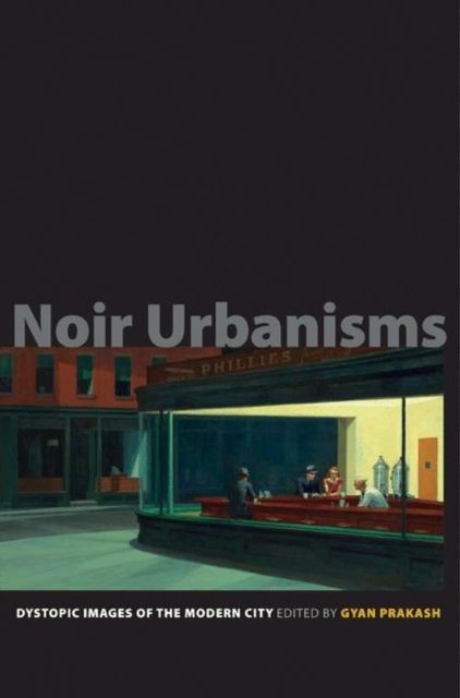 Noir Urbanisms : Dystopic Images of the Modern City