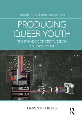 Producing Queer Youth : The Paradox of Digital Media Empowerment