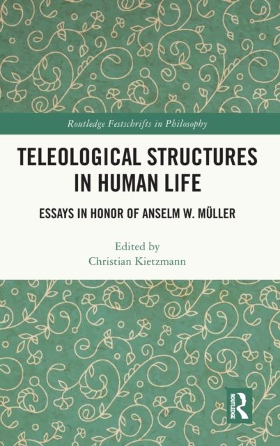 Teleological Structures in Human Life : Essays in Honor of Anselm W. Muller