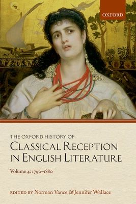The Oxford History of Classical Reception in English Literature : Volume 4: 1790-1880