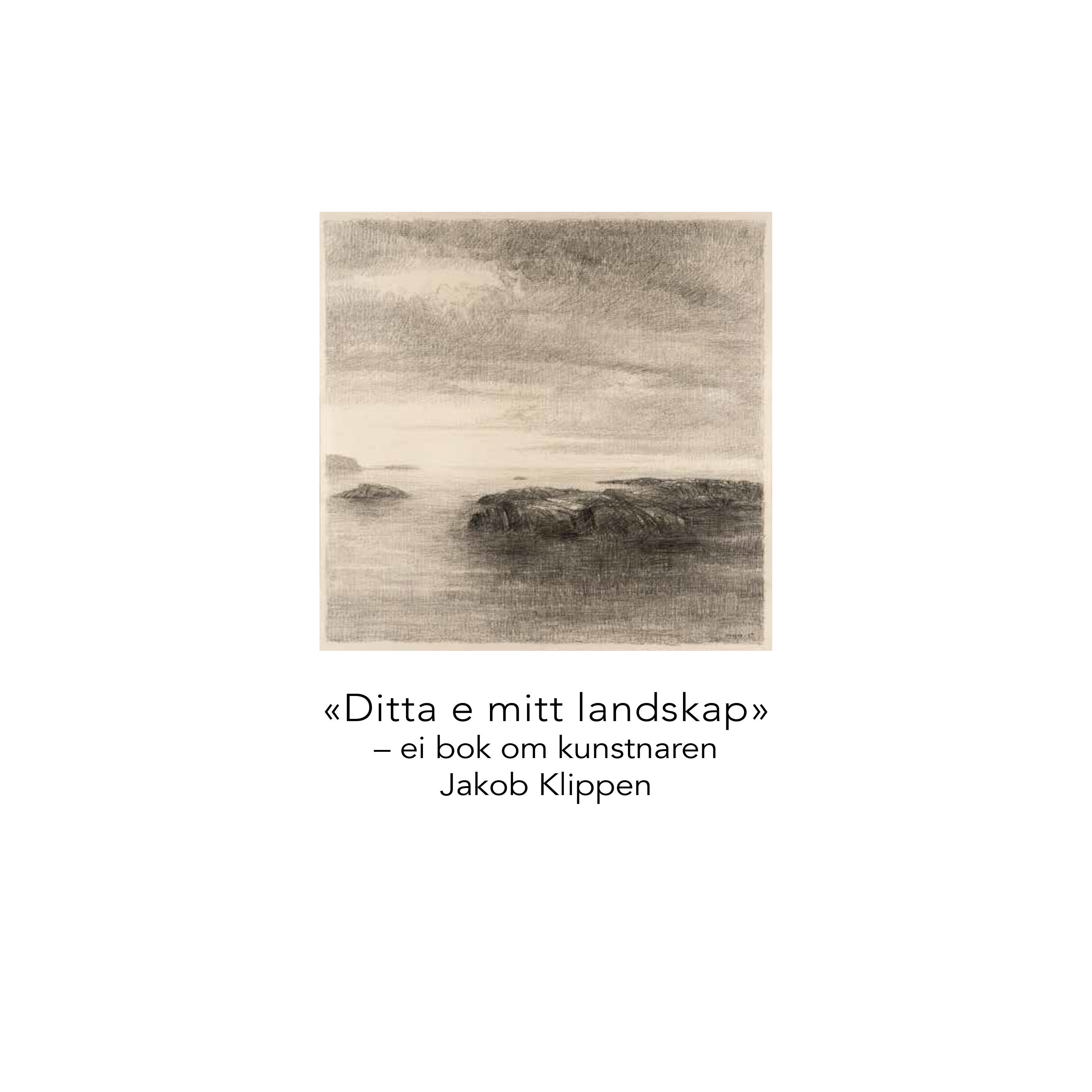 "Ditta e mitt landskap" : ei bok om kunstnaren Jakop Klippen
