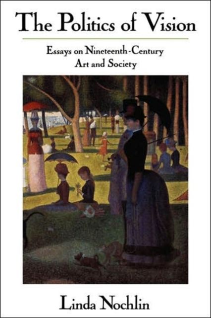 The Politics Of Vision : Essays On Nineteenth-century Art And Society