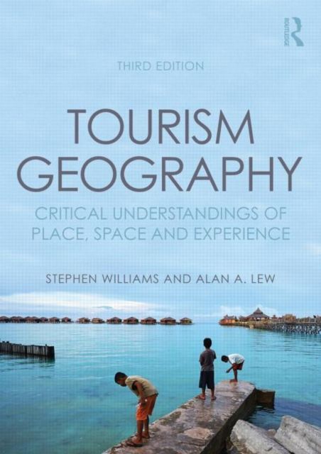 Tourism Geography : Critical Understandings of Place, Space and Experience