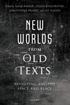 New Worlds from Old Texts : Revisiting Ancient Space and Place