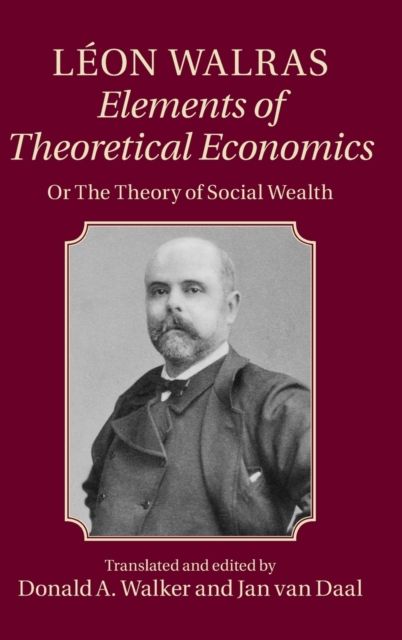 Leon Walras: Elements of Theoretical Economics : Or, The Theory of Social Wealth