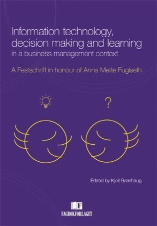 Information technology, decision making and learning in a business management context : a festschrift in honour of Anna Mette Fuglseth