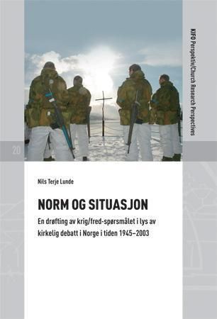 Norm og situasjon : en drøfting av krig/fred-spørsmålet i lys av kirkelig debatt i Norge i tiden 1945-2003