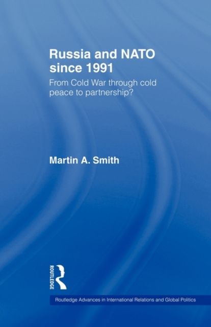 Russia and NATO since 1991 : From Cold War Through Cold Peace to Partnership?