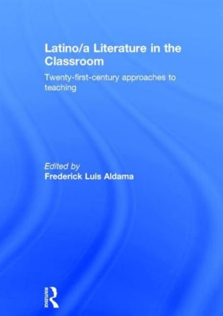Latino/a Literature in the Classroom : Twenty-first-century approaches to teaching