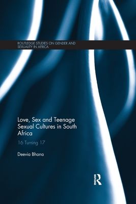 Love, Sex and Teenage Sexual Cultures in South Africa : 16 turning 17