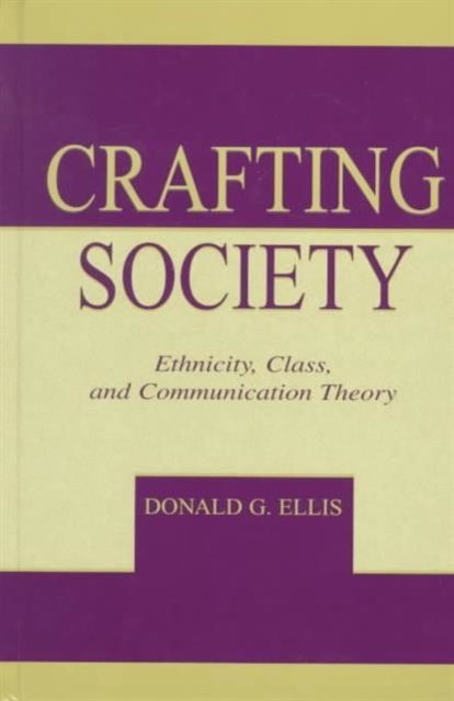 Crafting Society : Ethnicity, Class, and Communication Theory