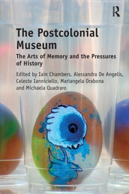 The Postcolonial Museum : The Arts of Memory and the Pressures of History
