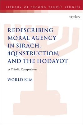 Redescribing Moral Agency in Sirach, 4QInstruction, and the Hodayot : A Triadic Comparison